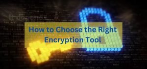 How to Choose the Right Encryption Tool