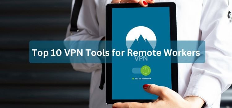 Top 10 VPN Tools for Remote Workers