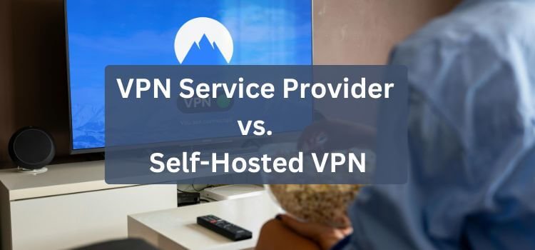 VPN Service Provider vs. Self-Hosted VPN