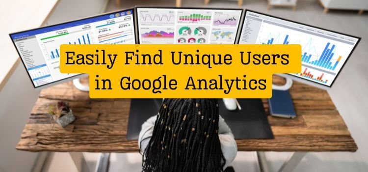 How to Find Unique Users in Google Analytics